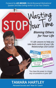 Title: Stop Wasting Your Time Blaming Others for Your Life: 15 Life Lessons to help you take back control of your Life, Relationships and Career, Author: Tamara Hartley