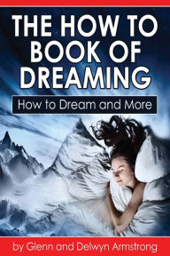Title: How to Dream and More: The How To Book Of Dreaming, Author: Delwyn Armstrong