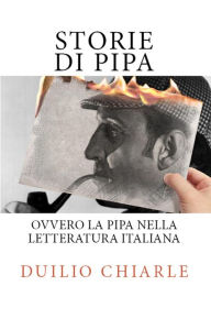 Title: Storie di pipa ovvero la pipa nella letteratura italiana, Author: Duilio Chiarle