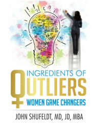 Title: Ingredients of Outliers: Women Game Changers, Author: John Shufeldt