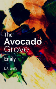 Title: The Avocado Grove Emily, Author: L.A. Wolfe