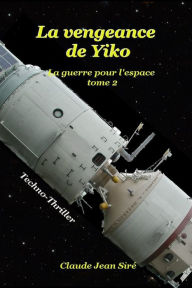 Title: La vengeance de Yiko: La guerre pour l'espace, tome 2, Author: Claude-Jean Siré