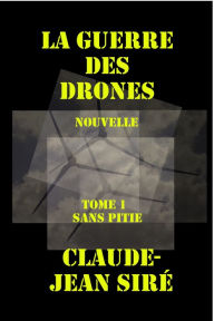 Title: Sans pitié: La guerre des drones, tome 1, Author: Claude-Jean Siré