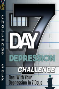Title: 7-Day Depression Challenge: Deal With Your Depression In 7 Days, Author: Challenge Self