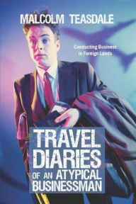 Title: Travel Diaries of an Atypical Businessman, Author: Malcolm Teasdale