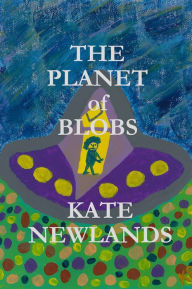 Title: The Planet of Blobs, Author: Kate Newlands