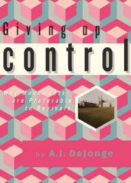 Title: Giving up Control: Why Movements Are Preferable to Revivals, Author: A.J. DeJonge