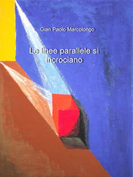 Title: Le linee parallele si incrociano, Author: Gian Paolo Marcolongo