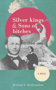 Title: Silver Kings & Sons of Bitches, A Novel, Author: Michael D. McGranahan