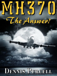 Title: MH370 The Answer?, Author: Dennis Purcell