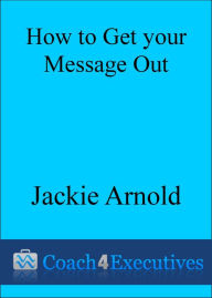 Title: How to Get Your Message Out, Author: Jackie Arnold