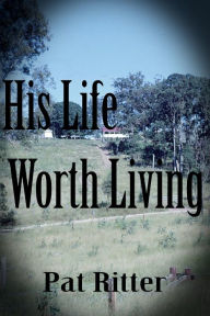 Title: His Life Worth Living, Author: Pat Ritter