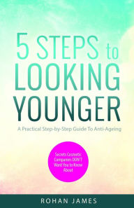 Title: 5 Steps To Looking Younger, Author: Rohan James