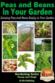 Title: Peas and Beans in Your Garden: Growing Peas and Beans Easily in Your Garden, Author: Dueep Jyot Singh