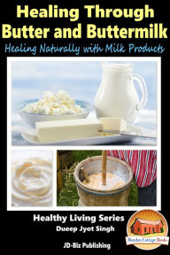 Title: Healing Through Butter and Buttermilk: Healing Naturally with Milk Products, Author: Dueep Jyot Singh