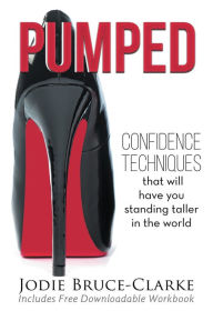 Title: Pumped: Confidence Techniques to have you standing taller in the world, Author: Jodie Bruce-Clarke