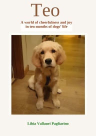 Title: Teo. A world of cheerfulness and joy in ten months of dogs' life, Author: Libia Vallauri Pagliarino