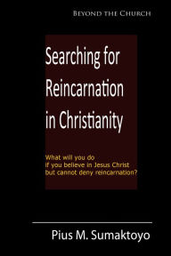 Title: Searching for Reincarnation in Christianity, Author: Pius M. Sumaktoyo