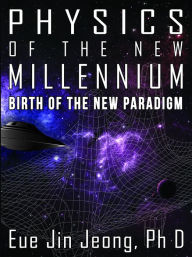 Title: Physics of the New Millennium, Birth of the New Paradigm, Author: Eue Jin Jeong