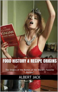 Title: Food History & Recipe Origins: The Origins of the Names of the World's Favorite Recipes, Author: Martin & Neil