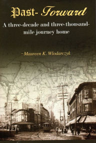 Title: Past-Forward: A Three-Decade and Three-Thousand-Mile Journey Home, Author: Maureen K. Wlodarczyk