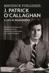 Title: Maverick Publisher: J. Patrick O'Callaghan, A Life in Newspapers, Author: E. Joan O'Callaghan