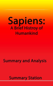 Title: Sapiens: A Brief History of Humankind Summary and Analysis, Author: Summary Station