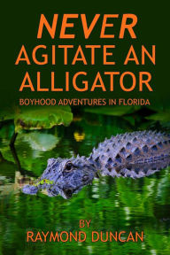 Title: Never Agitate An Alligator, Author: Raymond Duncan
