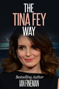 Title: The Tina Fey Way, Author: Ian Fineman