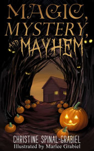 Title: Magic, Mystery, and Mayhem, Author: Christine Spinal-Grabiel