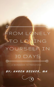 Title: 30 Days to go from Lonely to Loving Yourself, Author: Karen Becker