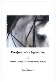 Title: The Quest of an Equestrian and The Life Lessons I've Learned Along the Way, Author: Clare Rooney