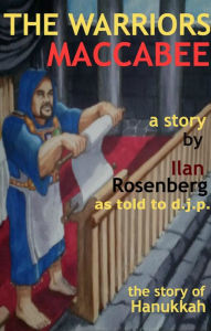 Title: The Warriors Macabbee (The story of Channukah), Author: Ilan Rosenberg