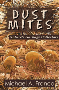 Title: DUST MITES Nature's Garbage Collectors (Strange Little Creatures, #1), Author: Michael A. Franco