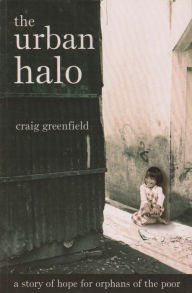 Title: The Urban Halo: a story of hope for orphans of the poor, Author: Craig Greenfield