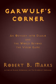 Title: Garwulf's Corner: An Odyssey into Diablo and the World Beyond the Video Game, Author: Robert B. Marks