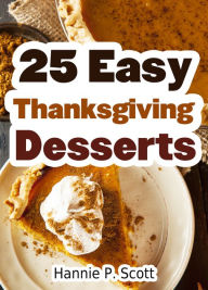 Title: 25 Easy Thanksgiving Desserts, Author: Hannie P. Scott