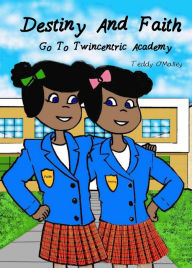 Title: Destiny And Faith Go To Twincentric Academy, Author: Teddy O'Malley