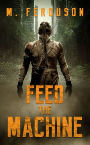 Title: Feed the Machine (Post Apocalypse Science Fiction), Author: Mathew Ferguson