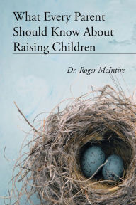 Title: What Every Parent Should Know About Raising Children, Author: Roger McIntire