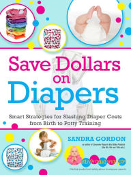 Title: Save Dollars on Diapers: Smart Strategies for Slashing Diapers Costs from Birth to Potty Training, Author: Sandra Gordon