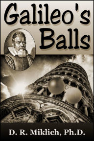 Title: Galileo's Balls: Did He Really Drop Them?, Author: Donald R. Miklich