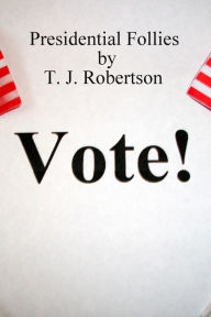 Title: Presidential Follies, Author: T. J. Robertson