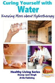 Title: Curing Yourself with Water: Knowing More about Hydrotherapy, Author: Dueep Jyot Singh