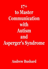 Title: 17+ Tips to Master Communication with Autism and Asperger's Syndrome, Author: Andrew Bushard
