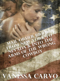 Title: Mail Order Bride: From New York To Nevada & Into The Arms Of The Wrong Cowboy, Author: Vanessa Carvo