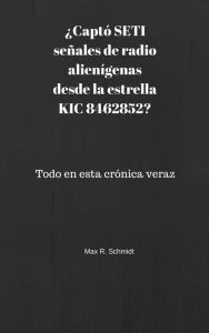 Title: Captó SETI señales de radio alienígenas desde la estrella KIC 8462852?, Author: Max R. Schmidt