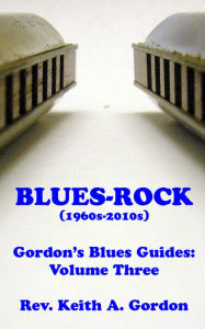 Title: Gordon's Blues Guides, Volume Three: Blues-Rock, Author: Rev. Keith A. Gordon