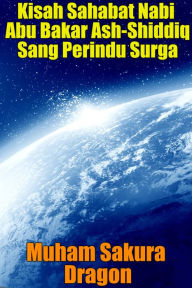 Title: Kisah Sahabat Nabi Abu Bakar Ash-Shiddiq Sang Perindu Surga, Author: Muham Sakura Dragon