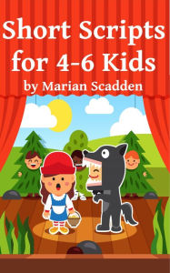 Title: Short Scripts for 4-6 Kids, Author: Marian Scadden